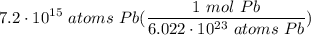 \displaystyle 7.2 \cdot 10^{15} \ atoms \ Pb(\frac{1 \ mol \ Pb}{6.022 \cdot 10^{23} \ atoms \ Pb})