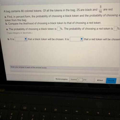 Are red
 

5
A bag contains 80 colored tokens. Of all the tokens in the bag, 25 are black and
16
a.