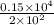 \frac{0.15 \times  {10}^{4} }{2 \times  {10}^{2} }
