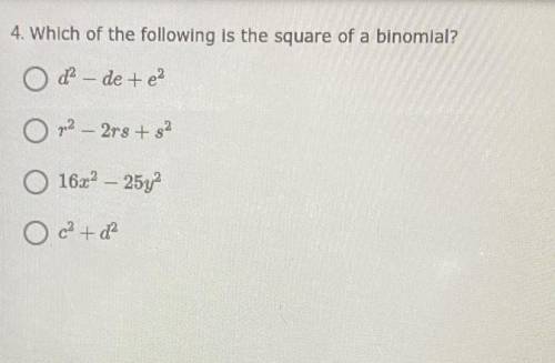 HELP FAST

4. Which of the following is the square of a binomial?
Od? - de + e?
O 72 – 2rs +82
16x