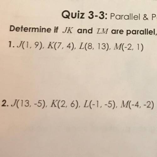 Determine if JK and LM are parallel, perpendicular,or neither . HELP AND PLS SHOW WORK !!