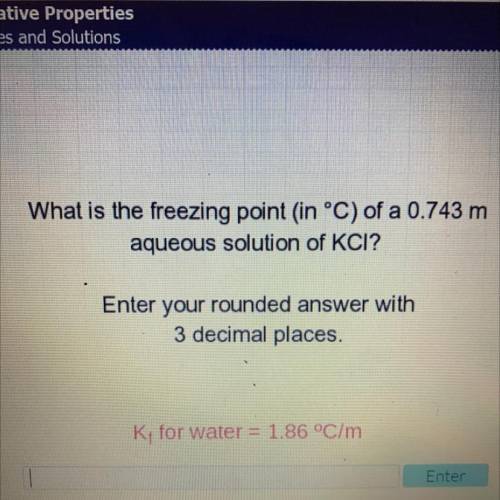 What is the freezing point in °C) of a 0.743 m

aqueous solution of KCI?
Enter your rounded answer