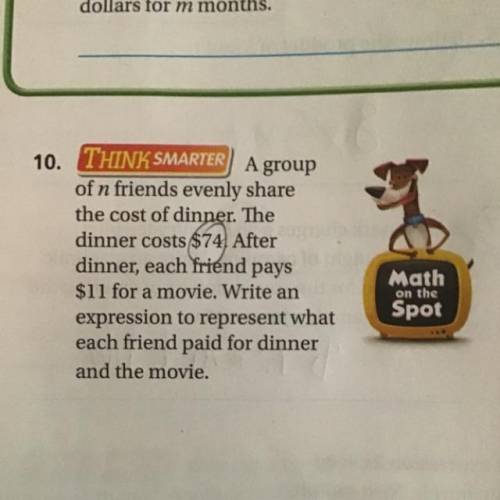 10. THINK SMARTER) A group

of n friends evenly share
the cost of dinner. The
dinner costs $74. Af