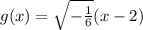 g(x) =  \sqrt{ -  \frac{1}{6} } (x - 2)