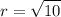 \displaystyle r = \sqrt{10}