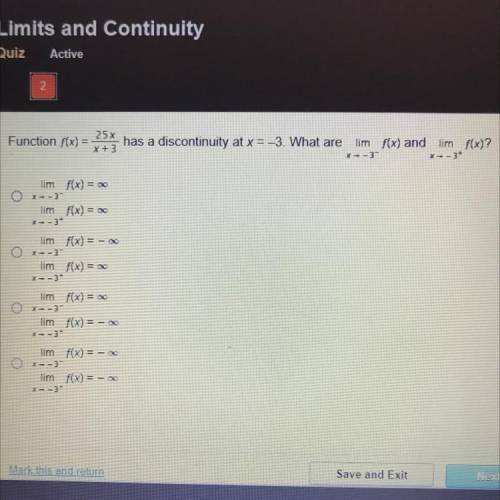 PLEASE HELP TIMED

Function f(x) = 25x/x+3 has a discontinuity at x = -3. What are lim f(x) X->