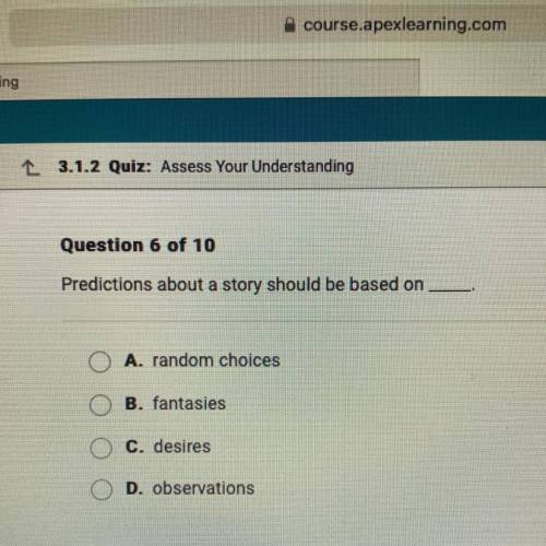 Predictions about a story should be based on

A. random choices
B. fantasies
C. desires
D. observa