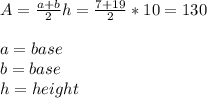 A=\frac{a+b}{2} h=\frac{7+19}{2}*10=130\\\\a = base\\b = base\\h = height