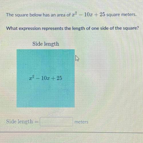 The square below has an area of x^2-10x+25 square meters

what expression represents the length of