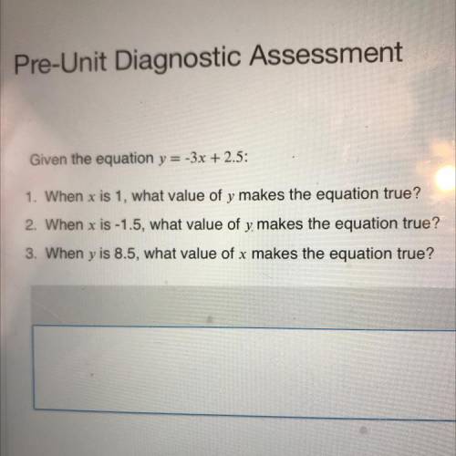 Given the equation y = -3x + 2.5:

1. When x is 1, what value of y makes the equation true?
2. Whe