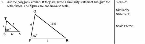 2. Are the polygons similar? If they are, write a similarity statement and give the scale factor. T