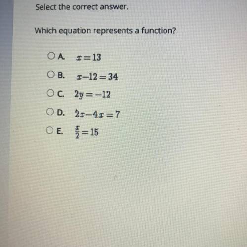 Select the correct answer.

Which equation represents a function?
ОА
I=13
OB.
1-12=34
OC. 2y = -12