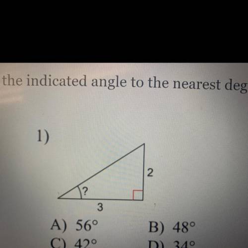 Find the measure of the indicated angle to the nearest degree

A) 56°
C) 42°
B) 48°
D) 34°