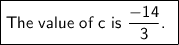 \boxed{\textsf {The value of c is $\sf \dfrac{-14}{3}$. }}