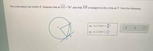 The circle below has center E. Suppose that m FG=76° and that FH is tangent to the circle at F.

(