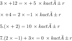 3 \times  + 12 =  \times  + 5 \:  \times kactır \\  \\  \times  + 4 = 2 \times  - 1 \:  \times kactır \\  \\ 5.( \times  +  2) = 10 \tim \:  \times kactır \\  \\ 7.(2  \times  - 1) + 3 \times  = 0  \:  \times kactır