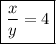 \boxed{ \frac{x}{y}  = 4}