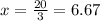 x=\frac{20}{3}  =6.67