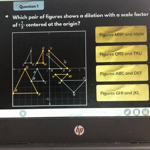 Which pair of figures shows a dilation with a scale factor

of 12 centered at the origin?
Figures