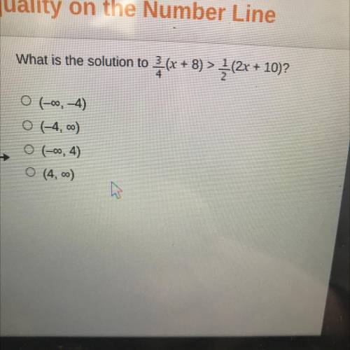 What is the solution to 3/4(x + 8) > 1/2(2x + 10)?

O (-00, -4)
O(-4,00)
0 (-00, 4)
O (4,00)