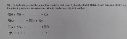 PLEASE, I'M BEGGING FOR SOMEONE'S HELP!!!

The following are artificial nuclear reactions that oc