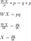 \frac{WX}{p}*p=q*p\\\\WX = pq\\\\\frac{WX}{W}=\frac{pq}{W}\\\\X =\frac{pq}{W}