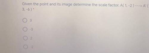 Given the point and its image determine the scale factor, A(1, -2) ---> A'
3-6)*