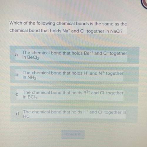 Which of the following chemical bonds is the same as the chemical bond that holds Na+ and CI- toget