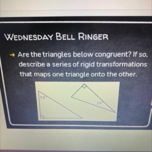 → Are the triangles below congruent? If so,

describe a series of rigid transformations
that maps