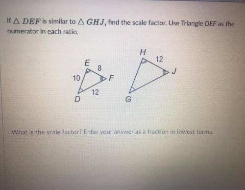 If DEF is similar to GHJ Find the scale factor use triangle DEF as the numerator in each ratio