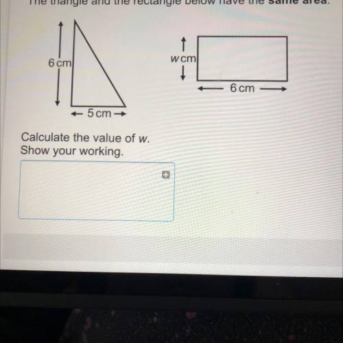 The triangle and the rectangle below have the same area.

1
6 cm
w cm
1
6 cm
+ 5 cm
Calculate the