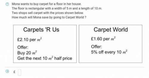 Mona wants to buy carpet for a floor in her house.

The floor is rectangular with a width of 5 m a
