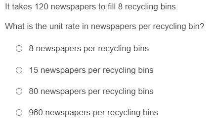 it takes 120 newspapers to fill 8 recyceling bins what is the unit rate in newspapers to recyceling