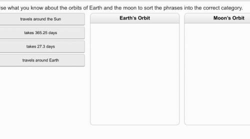 Use what you know about the orbits of Earth and the moon to sort the phrases into the correct Categ