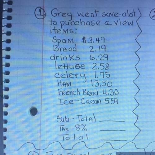 Greg went save-alot

to purchase a view
items:
Spam $3.49
Bread 2.19
drinks 6.29.
lettuce 2.58
cel