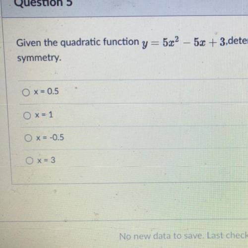 Givin the quadratic function￼ y=5x^2-5x+3. Determine the axis of symmetry￼