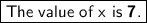 \boxed{\textsf{The value of x is \textbf{7}.}}