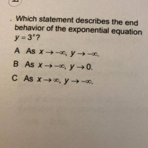 PLEASE HELP.
Which statement describes the end behavior of the exponential equation y=3^x?