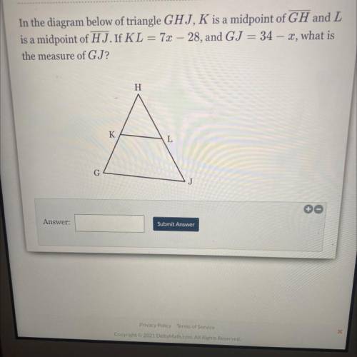 In the diagram below of triangle GHJ, K is a midpoint of GH and L

is a midpoint of HJ. If KL = 7x