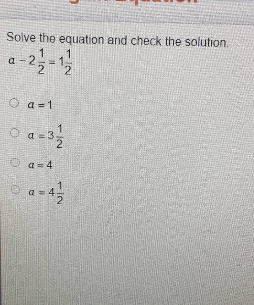 Solve the equation and check the solution A - 2½ = 1½​
