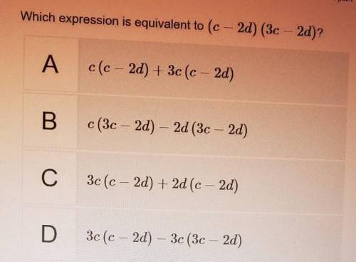 Which expression is equivalent to (c-2d) times (3c-2d)?

A: c(c-2d)+3c(c-2d)B: c(3c-2d) - 2d(3c-2d