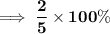 { \large{ \implies{ \bf\dfrac{2}{5}  \times 100\%}}}