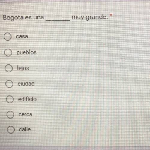 Bogotá es una ______

muy grande. *
casa
pueblos
lejos
ciudad
edificio
cerca
calle