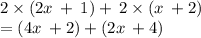 2 \times (2x \:  +  \: 1) + \: 2 \times (x \:  + 2) \\  = (4x \:  + 2) + (2x \:  + 4)