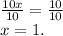 \frac{10x}{10}  =  \frac{10}{10 } \\ x = 1.