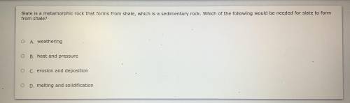 Please answer!! It’s due today. It’s asking what process we need to make a metamorphic rock turn in