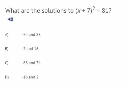 What are the solutions to (x+7)2 = 81?

A. -74 and 88B. -2 and 16C. -88 and 74D. -16 and 2