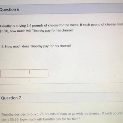 Timothy is buying 1.4 pounds of cheese for the week. If each pound of cheese costs

$3.50, how muc