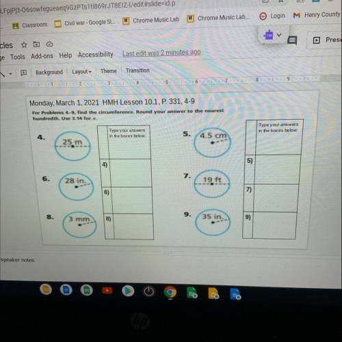 Monday, March 1, 2021 HMH Lesson 10.1, P. 331, 4-9

For Problems 4-9, find the circumference. Roun