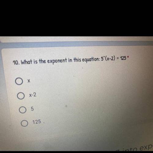 10. What is the exponent in this equation: 5*(x-2) - 125 *
O
Х
O x-2
O
5
125